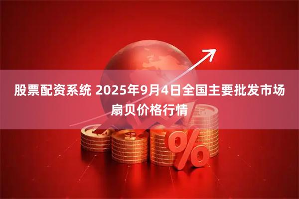 股票配资系统 2025年9月4日全国主要批发市场扇贝价格行情